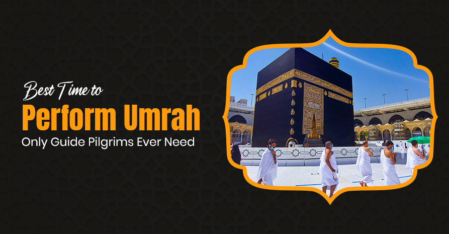 Best Time to Perform Umrah: Only Guide Pilgrims Ever Need