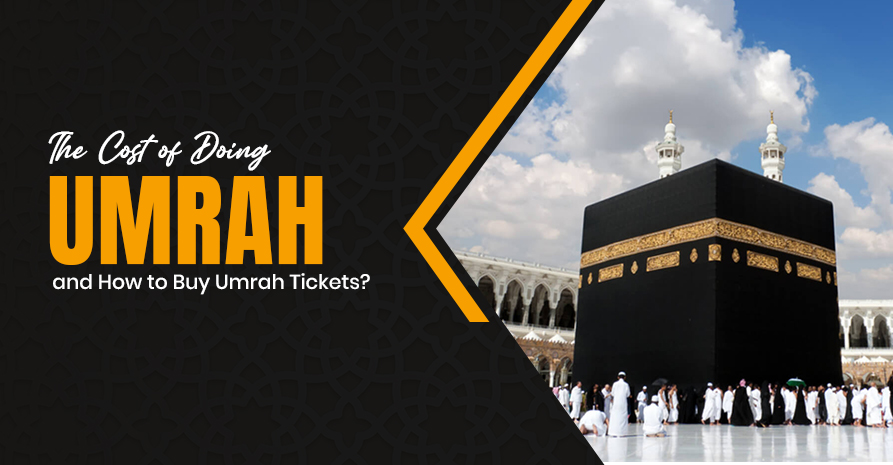 The Cost of Doing Umrah and How to Buy Umrah Tickets?